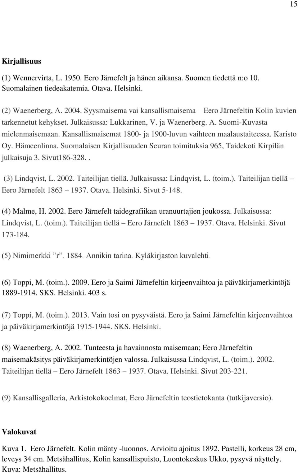 Kansallismaisemat 1800- ja 1900-luvun vaihteen maalaustaiteessa. Karisto Oy. Hämeenlinna. Suomalaisen Kirjallisuuden Seuran toimituksia 965, Taidekoti Kirpilän julkaisuja 3. Sivut186-328.