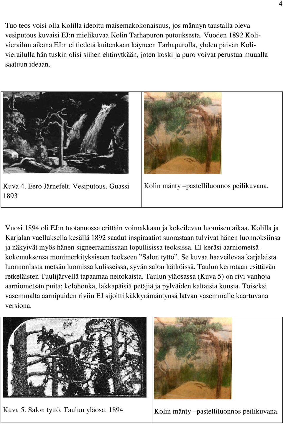 ideaan. Kuva 4. Eero Järnefelt. Vesiputous. Guassi 1893 Kolin mänty pastelliluonnos peilikuvana. Vuosi 1894 oli EJ:n tuotannossa erittäin voimakkaan ja kokeilevan luomisen aikaa.