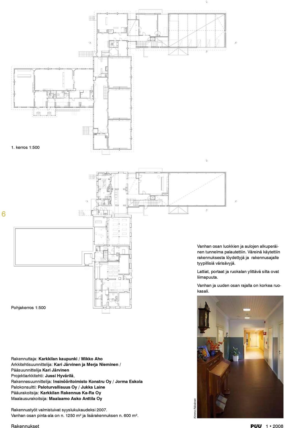 Pohjakerros 1:500 Rakennuttaja: Karkkilan kaupunki / Mikko Aho Arkkitehtisuunnittelija: Kari Järvinen ja Merja Nieminen / Pääsuunnittelija Kari Järvinen Projektiarkkitehti: Jussi Hyvärilä,