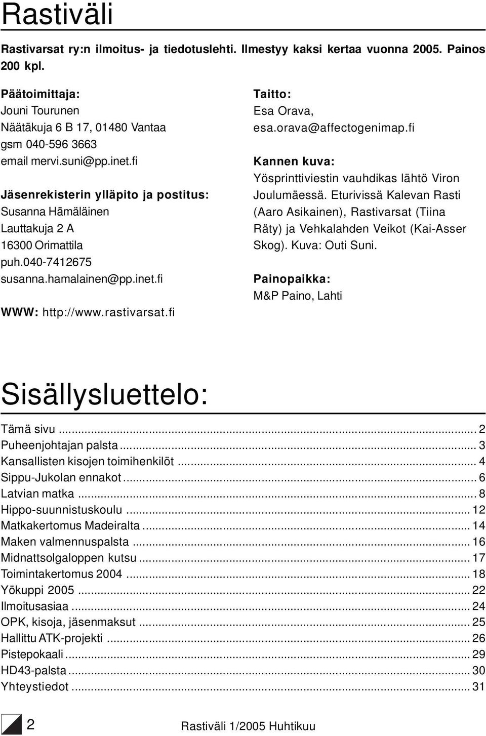 fi Taitto: Esa Orava, esa.orava@affectogenimap.fi Kannen kuva: Yösprinttiviestin vauhdikas lähtö Viron Joulumäessä.