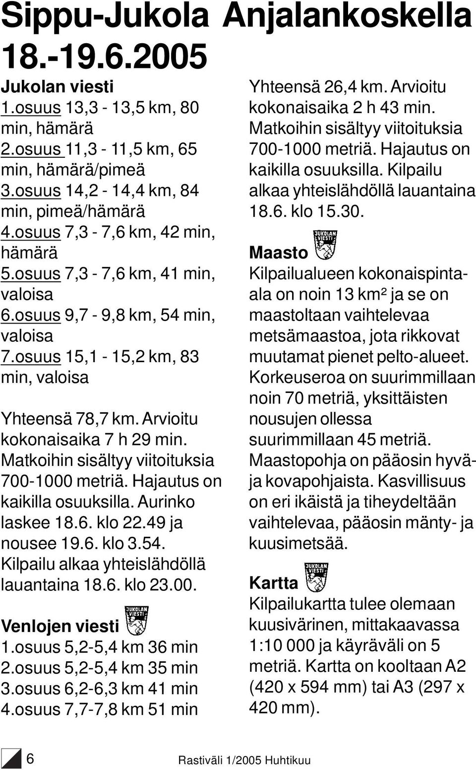 Matkoihin sisältyy viitoituksia 700-1000 metriä. Hajautus on kaikilla osuuksilla. Aurinko laskee 18.6. klo 22.49 ja nousee 19.6. klo 3.54. Kilpailu alkaa yhteislähdöllä lauantaina 18.6. klo 23.00. Venlojen viesti 1.