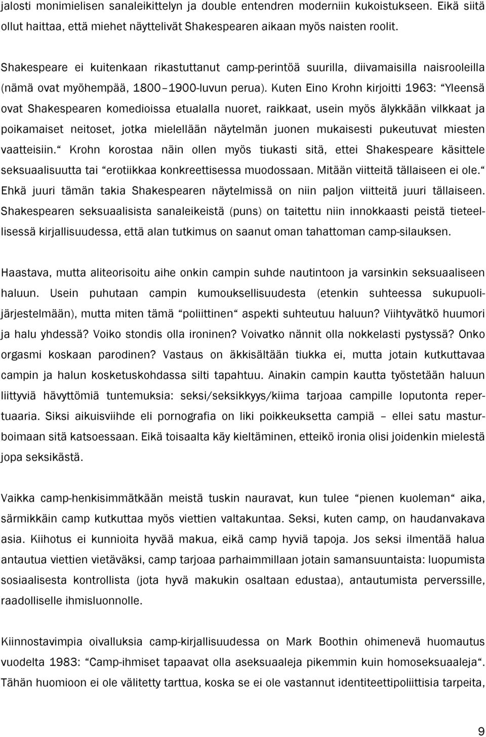 Kuten Eino Krohn kirjoitti 1963: Yleensä ovat Shakespearen komedioissa etualalla nuoret, raikkaat, usein myös älykkään vilkkaat ja poikamaiset neitoset, jotka mielellään näytelmän juonen mukaisesti