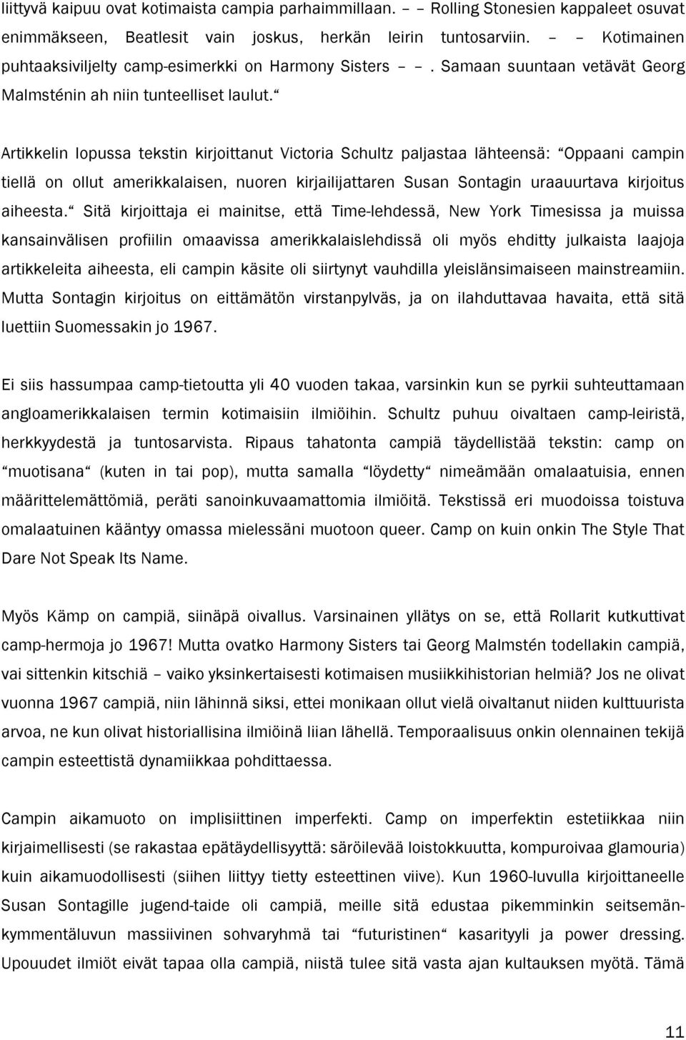 Artikkelin lopussa tekstin kirjoittanut Victoria Schultz paljastaa lähteensä: Oppaani campin tiellä on ollut amerikkalaisen, nuoren kirjailijattaren Susan Sontagin uraauurtava kirjoitus aiheesta.