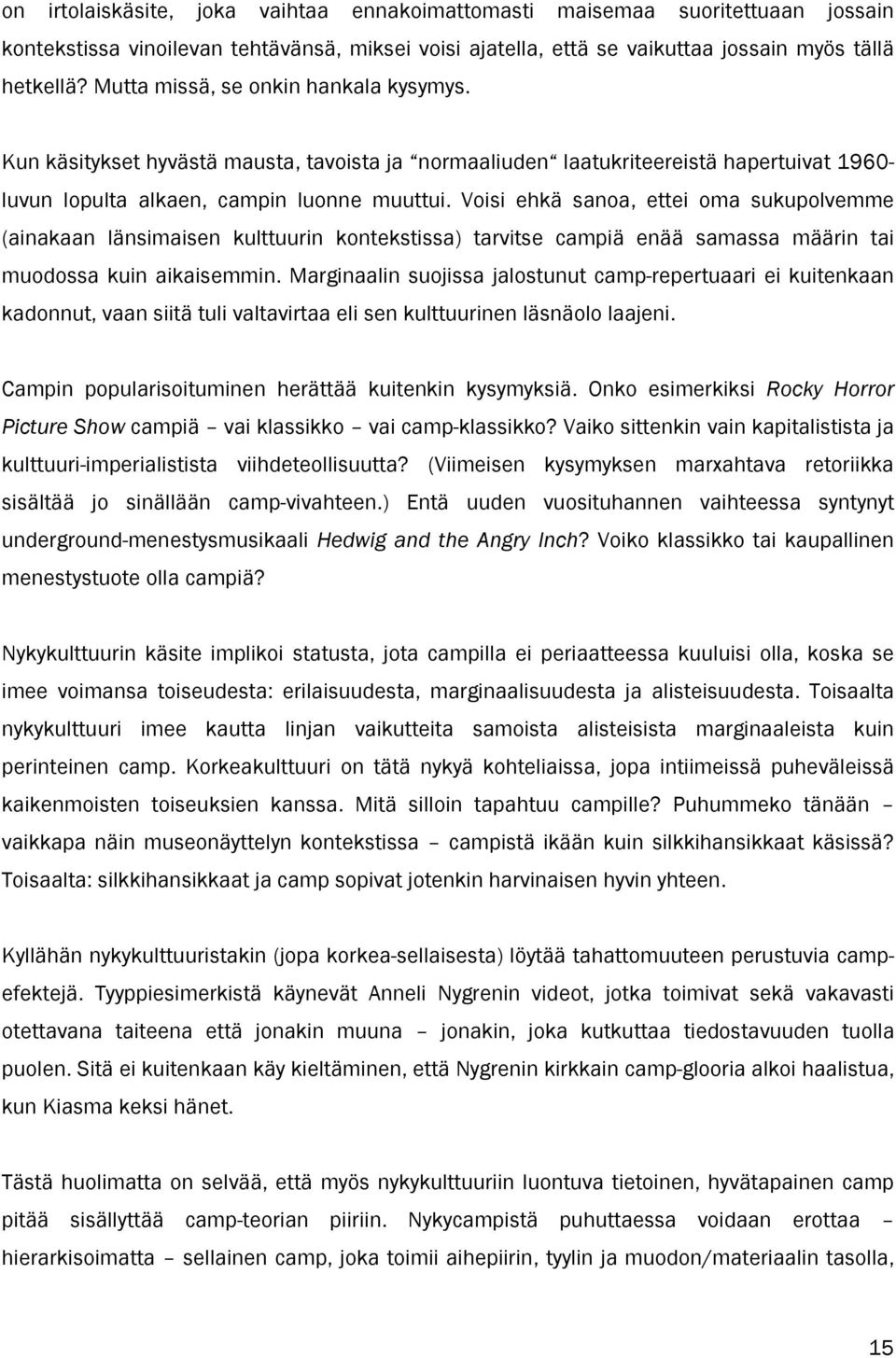 Voisi ehkä sanoa, ettei oma sukupolvemme (ainakaan länsimaisen kulttuurin kontekstissa) tarvitse campiä enää samassa määrin tai muodossa kuin aikaisemmin.