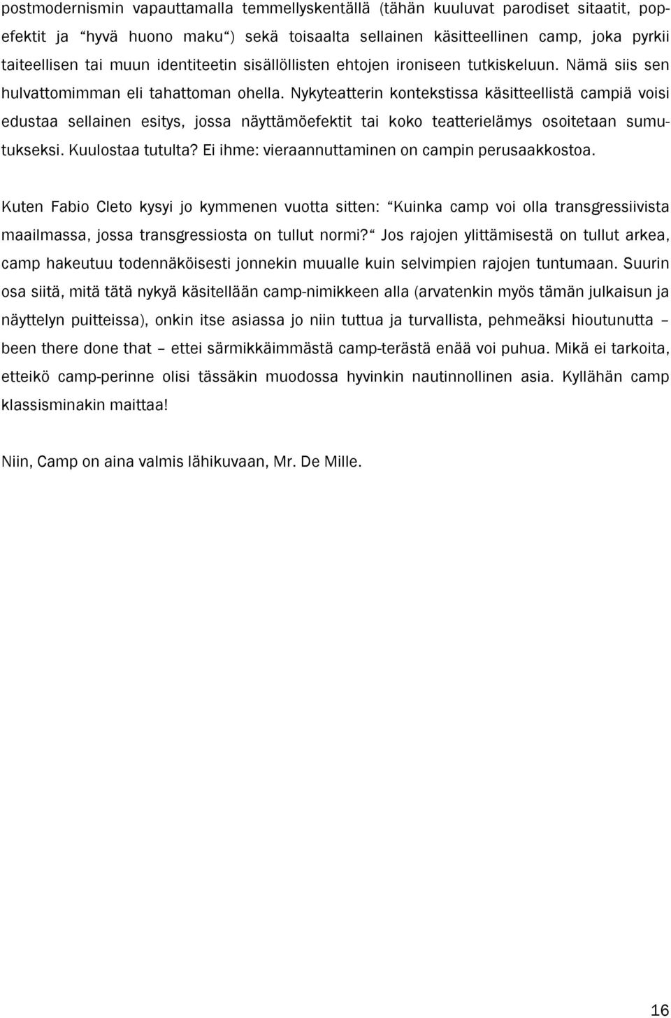 Nykyteatterin kontekstissa käsitteellistä campiä voisi edustaa sellainen esitys, jossa näyttämöefektit tai koko teatterielämys osoitetaan sumutukseksi. Kuulostaa tutulta?