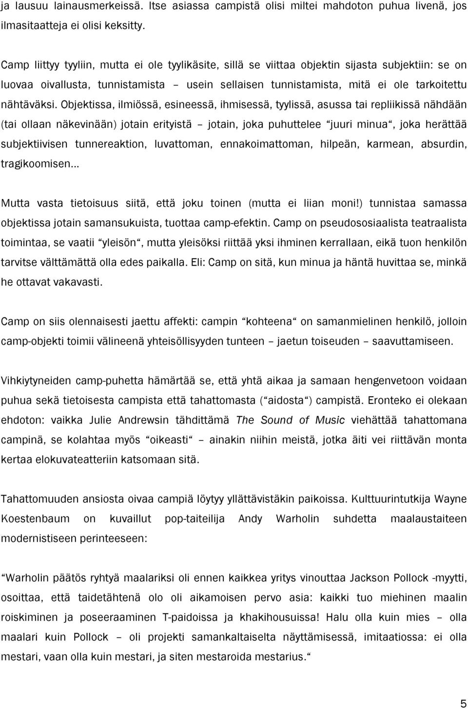 Objektissa, ilmiössä, esineessä, ihmisessä, tyylissä, asussa tai repliikissä nähdään (tai ollaan näkevinään) jotain erityistä jotain, joka puhuttelee juuri minua, joka herättää subjektiivisen