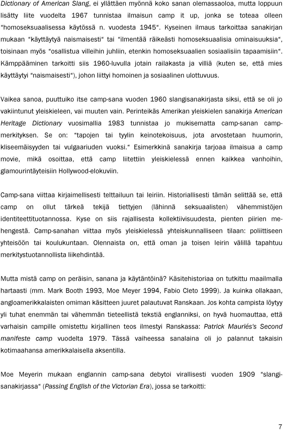 Kyseinen ilmaus tarkoittaa sanakirjan mukaan käyttäytyä naismaisesti tai ilmentää räikeästi homoseksuaalisia ominaisuuksia, toisinaan myös osallistua villeihin juhliin, etenkin homoseksuaalien