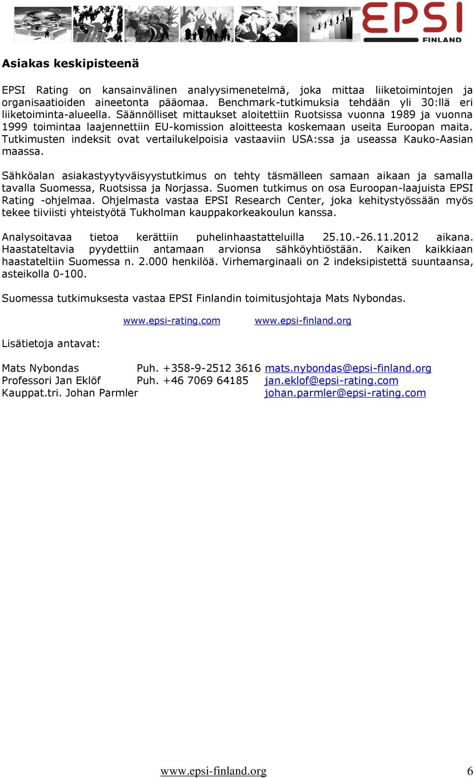 Säännölliset mittaukset aloitettiin Ruotsissa vuonna 1989 ja vuonna 1999 toimintaa laajennettiin EU-komission aloitteesta koskemaan useita Euroopan maita.