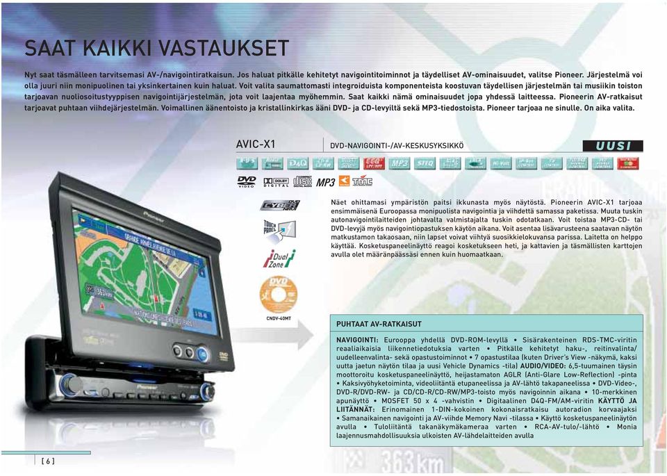 Voit valita saumattomasti integroiduista komponenteista koostuvan täydellisen järjestelmän tai musiikin toiston tarjoavan nuoliosoitustyyppisen navigointijärjestelmän, jota voit laajentaa myöhemmin.