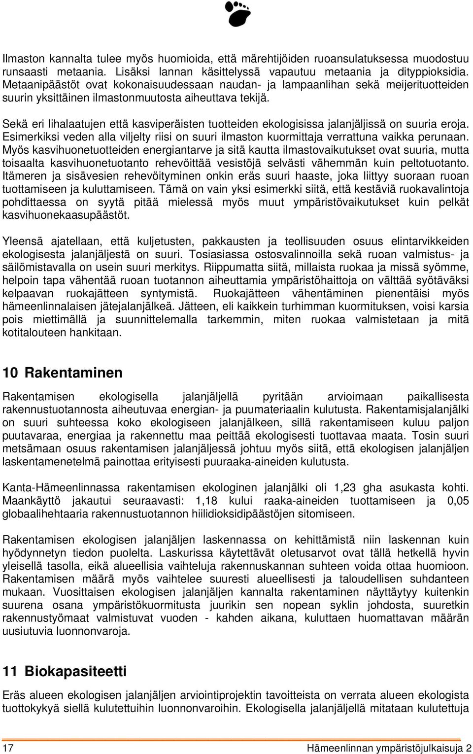 Sekä eri lihalaatujen että kasviperäisten tuotteiden ekologisissa jalanjäljissä on suuria eroja. Esimerkiksi veden alla viljelty riisi on suuri ilmaston kuormittaja verrattuna vaikka perunaan.