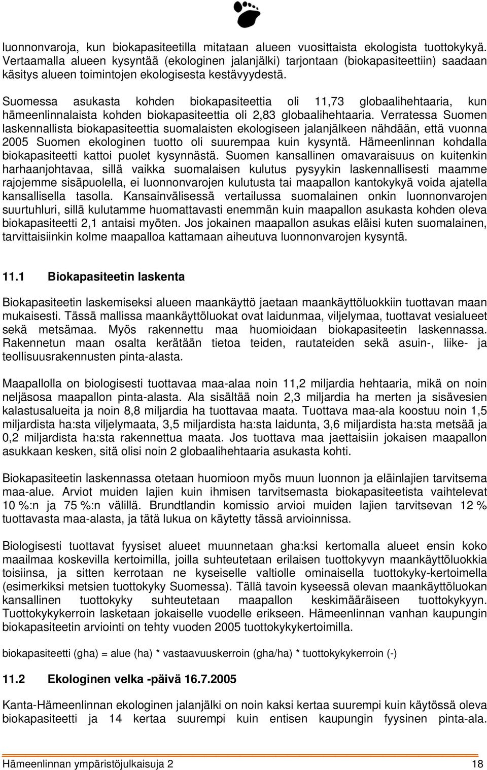 Suomessa asukasta kohden biokapasiteettia oli 11,73 globaalihehtaaria, kun hämeenlinnalaista kohden biokapasiteettia oli 2,83 globaalihehtaaria.