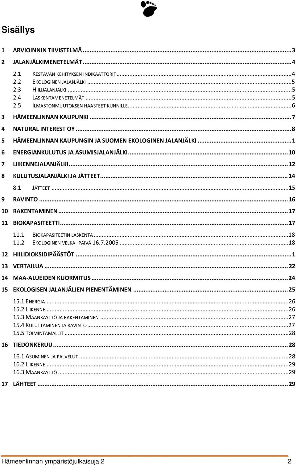 ..12 8 KULUTUSJALANJÄLKI JA JÄTTEET...14 8.1 JÄTTEET...15 9 RAVINTO...16 10 RAKENTAMINEN...17 11 BIOKAPASITEETTI...17 11.1 BIOKAPASITEETIN LASKENTA...18 11.2 EKOLOGINEN VELKA PÄIVÄ 16.7.2005.