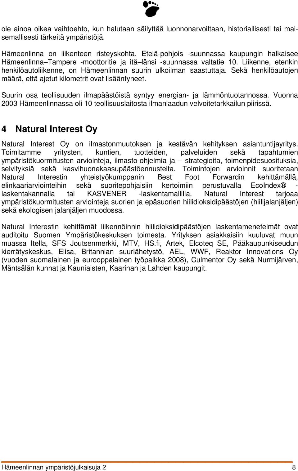 Sekä henkilöautojen määrä, että ajetut kilometrit ovat lisääntyneet. Suurin osa teollisuuden ilmapäästöistä syntyy energian- ja lämmöntuotannossa.