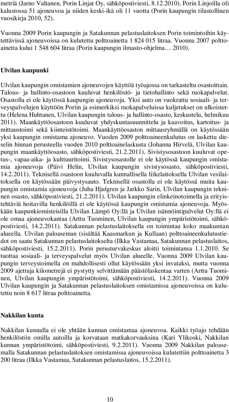 Vuonna 2009 Porin kaupungin ja Satakunnan pelastuslaitoksen Porin toimintoihin käytettävissä ajoneuvoissa on kulutettu polttoainetta 1 824 015 litraa.