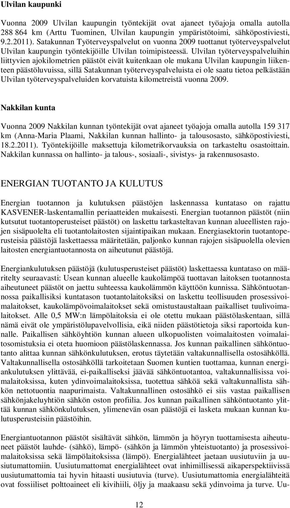 Ulvilan työterveyspalveluihin liittyvien ajokilometrien päästöt eivät kuitenkaan ole mukana Ulvilan kaupungin liikenteen päästöluvuissa, sillä Satakunnan työterveyspalveluista ei ole saatu tietoa