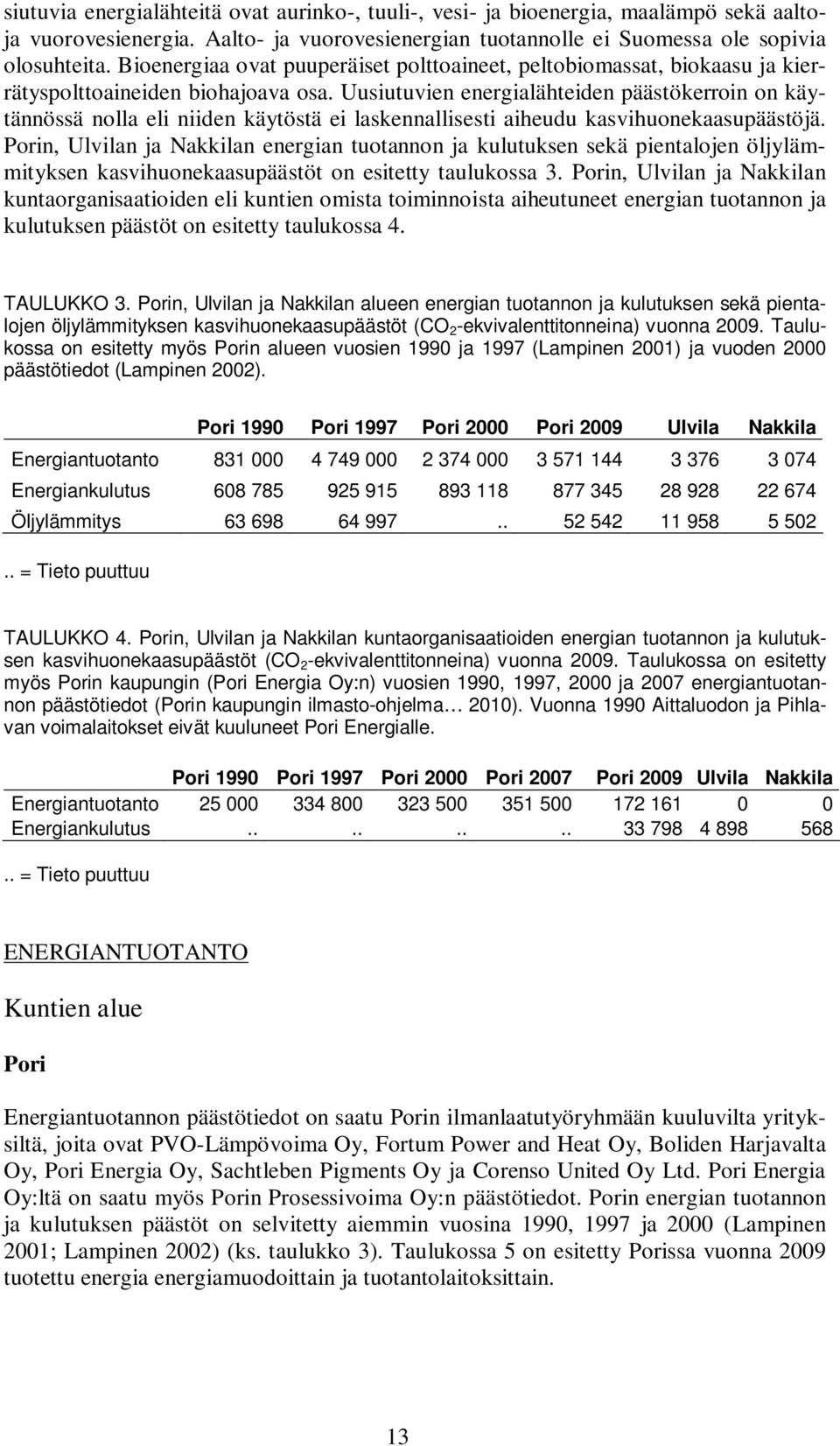 Uusiutuvien energialähteiden päästökerroin on käytännössä nolla eli niiden käytöstä ei laskennallisesti aiheudu kasvihuonekaasupäästöjä.