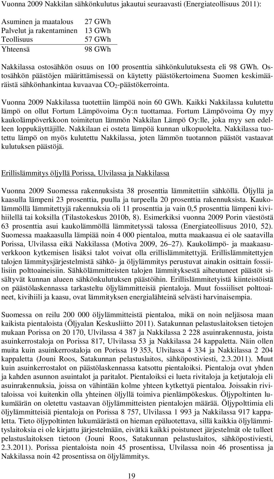 Vuonna 2009 Nakkilassa tuotettiin lämpöä noin 60 GWh. Kaikki Nakkilassa kulutettu lämpö on ollut Fortum Lämpövoima Oy:n tuottamaa.