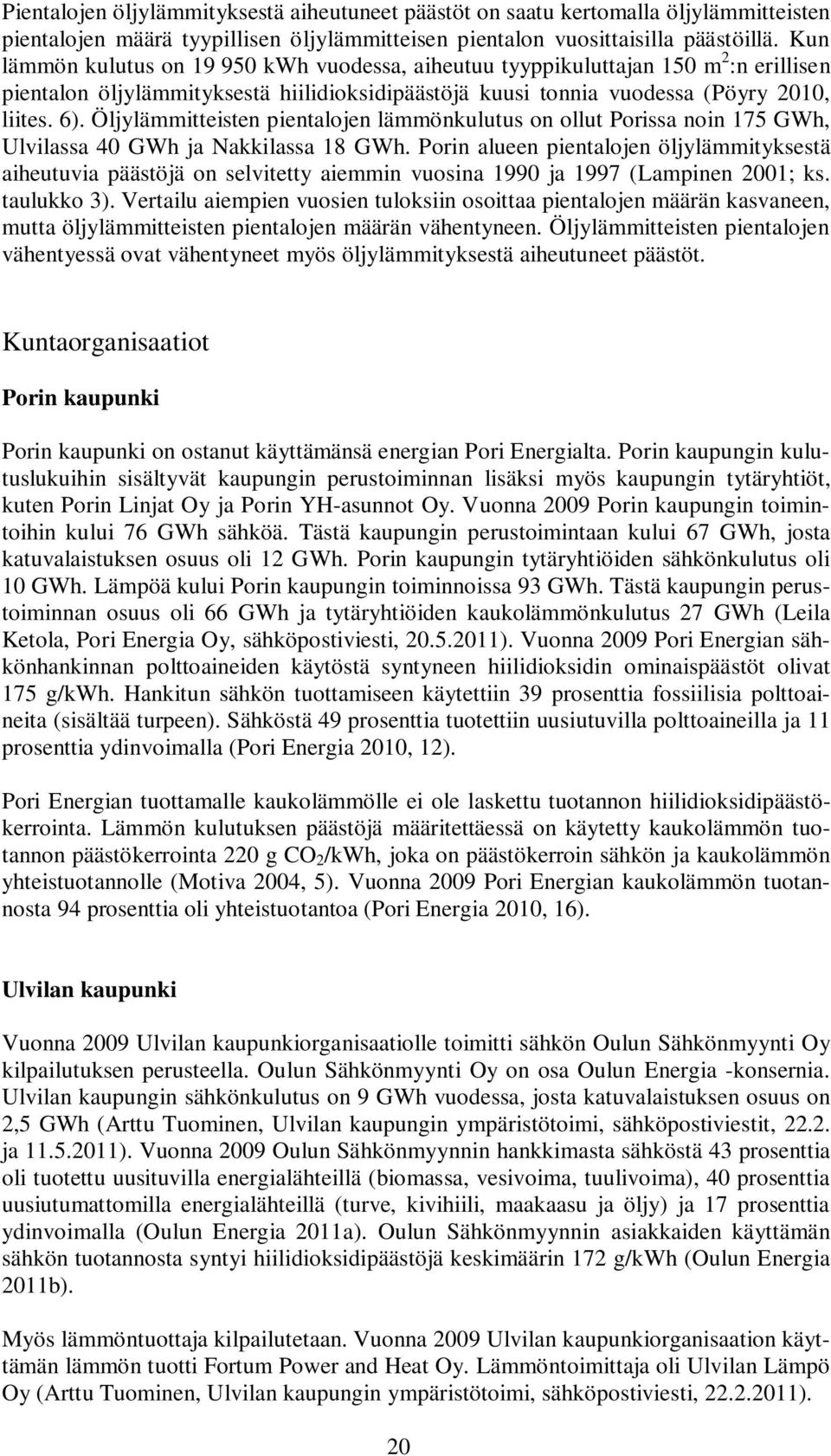 Öljylämmitteisten pientalojen lämmönkulutus on ollut Porissa noin 175 GWh, Ulvilassa 40 GWh ja Nakkilassa 18 GWh.