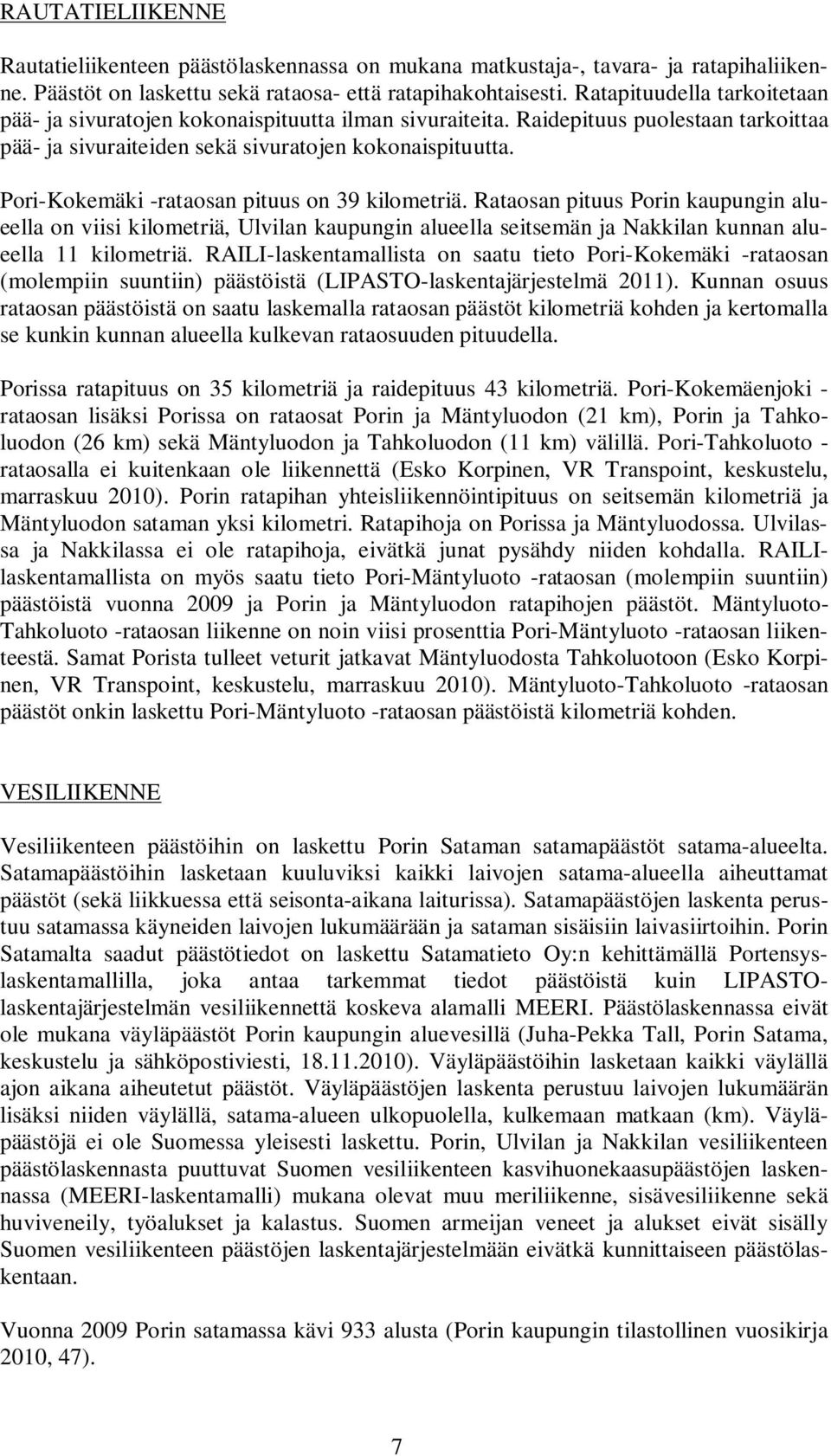 Pori-Kokemäki -rataosan pituus on 39 kilometriä. Rataosan pituus Porin kaupungin alueella on viisi kilometriä, Ulvilan kaupungin alueella seitsemän ja Nakkilan kunnan alueella 11 kilometriä.