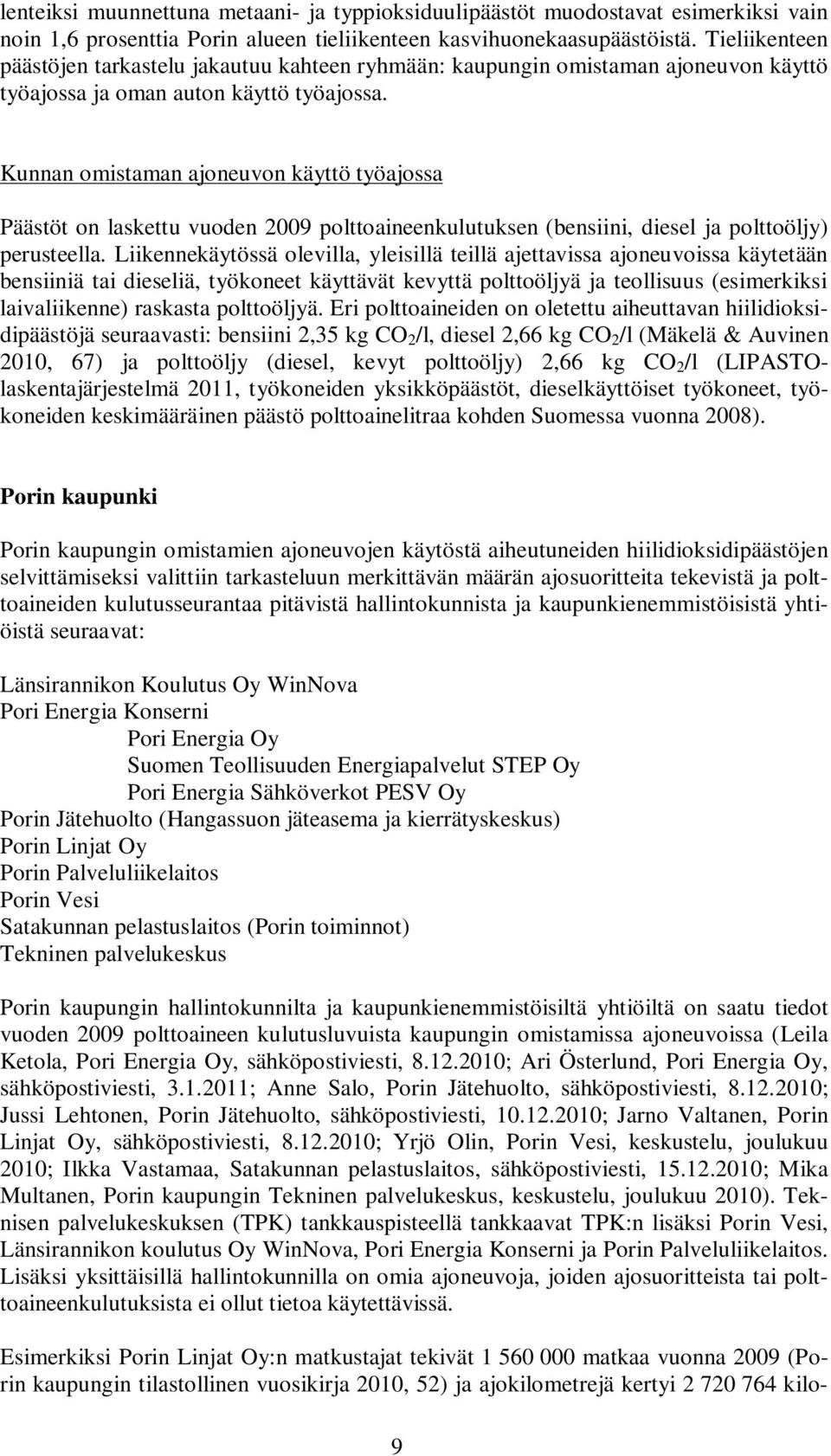 Kunnan omistaman ajoneuvon käyttö työajossa Päästöt on laskettu vuoden 2009 polttoaineenkulutuksen (bensiini, diesel ja polttoöljy) perusteella.