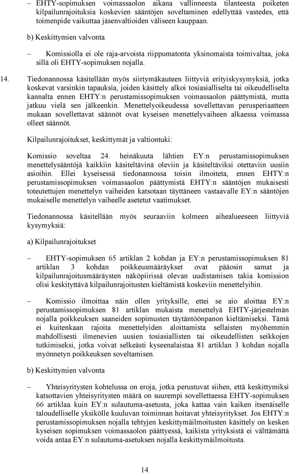 Tiedonannossa käsitellään myös siirtymäkauteen liittyviä erityiskysymyksiä, jotka koskevat varsinkin tapauksia, joiden käsittely alkoi tosiasialliselta tai oikeudelliselta kannalta ennen EHTY:n