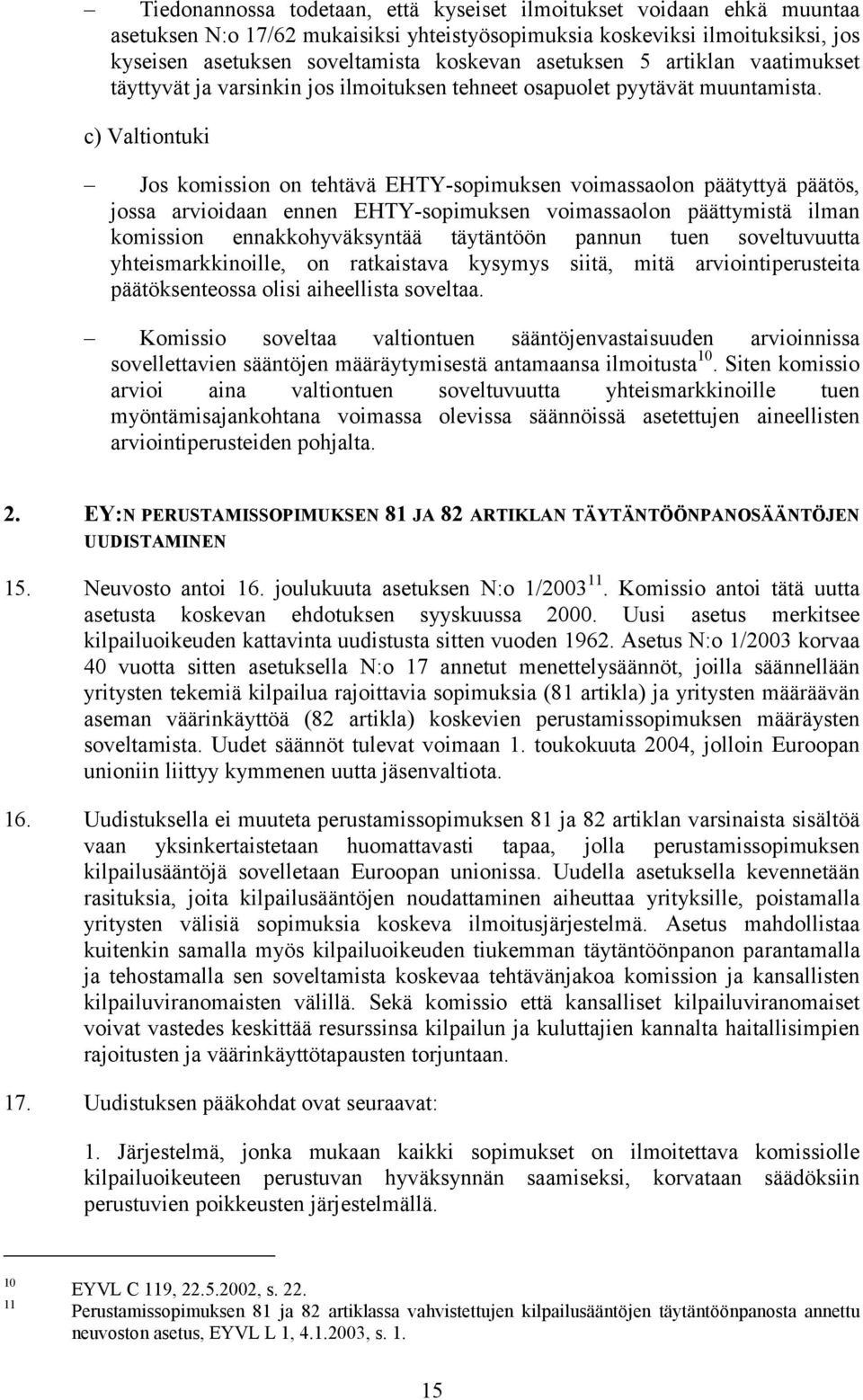 c) Valtiontuki Jos komission on tehtävä EHTY-sopimuksen voimassaolon päätyttyä päätös, jossa arvioidaan ennen EHTY-sopimuksen voimassaolon päättymistä ilman komission ennakkohyväksyntää täytäntöön