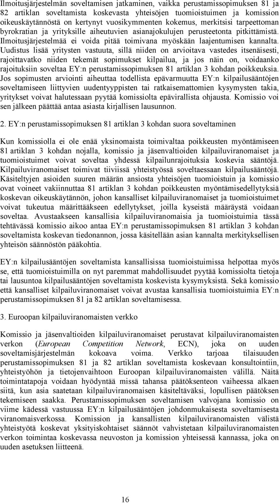 Uudistus lisää yritysten vastuuta, sillä niiden on arvioitava vastedes itsenäisesti, rajoittavatko niiden tekemät sopimukset kilpailua, ja jos näin on, voidaanko rajoituksiin soveltaa EY:n