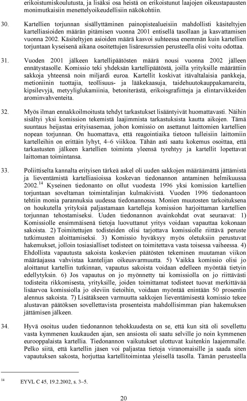 Käsiteltyjen asioiden määrä kasvoi suhteessa enemmän kuin kartellien torjuntaan kyseisenä aikana osoitettujen lisäresurssien perusteella olisi voitu odottaa. 31.