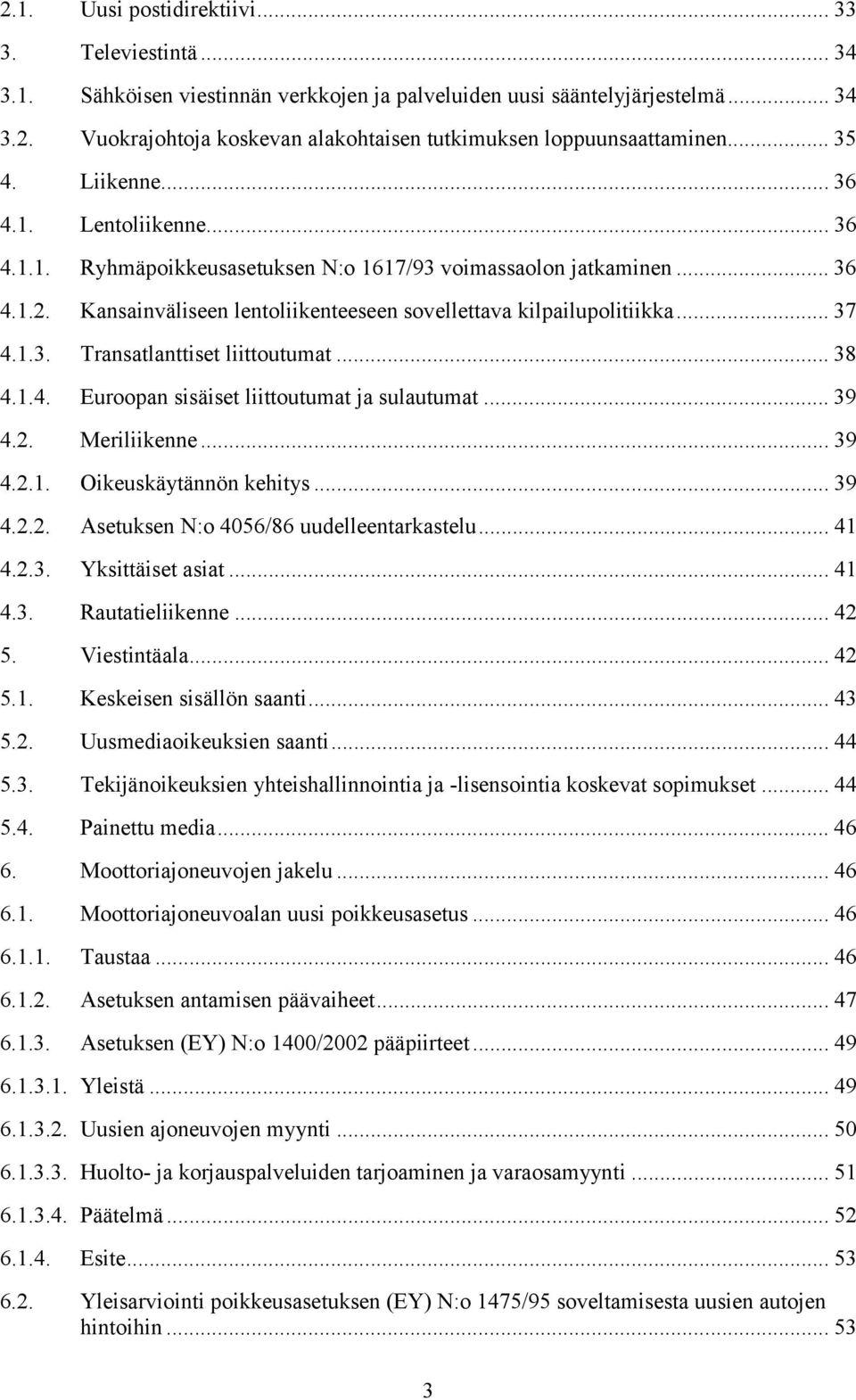 1.3. Transatlanttiset liittoutumat... 38 4.1.4. Euroopan sisäiset liittoutumat ja sulautumat... 39 4.2. Meriliikenne... 39 4.2.1. Oikeuskäytännön kehitys... 39 4.2.2. Asetuksen N:o 4056/86 uudelleentarkastelu.