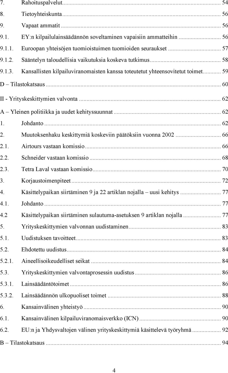 .. 60 II - Yrityskeskittymien valvonta... 62 A Yleinen politiikka ja uudet kehityssuunnat... 62 1. Johdanto... 62 2. Muutoksenhaku keskittymiä koskeviin päätöksiin vuonna 2002... 66 2.1. Airtours vastaan komissio.