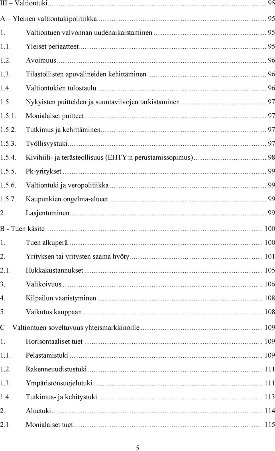 Tutkimus ja kehittäminen... 97 1.5.3. Työllisyystuki... 97 1.5.4. Kivihiili- ja terästeollisuus (EHTY:n perustamissopimus)... 98 1.5.5. Pk-yritykset... 99 1.5.6. Valtiontuki ja veropolitiikka... 99 1.5.7. Kaupunkien ongelma-alueet.