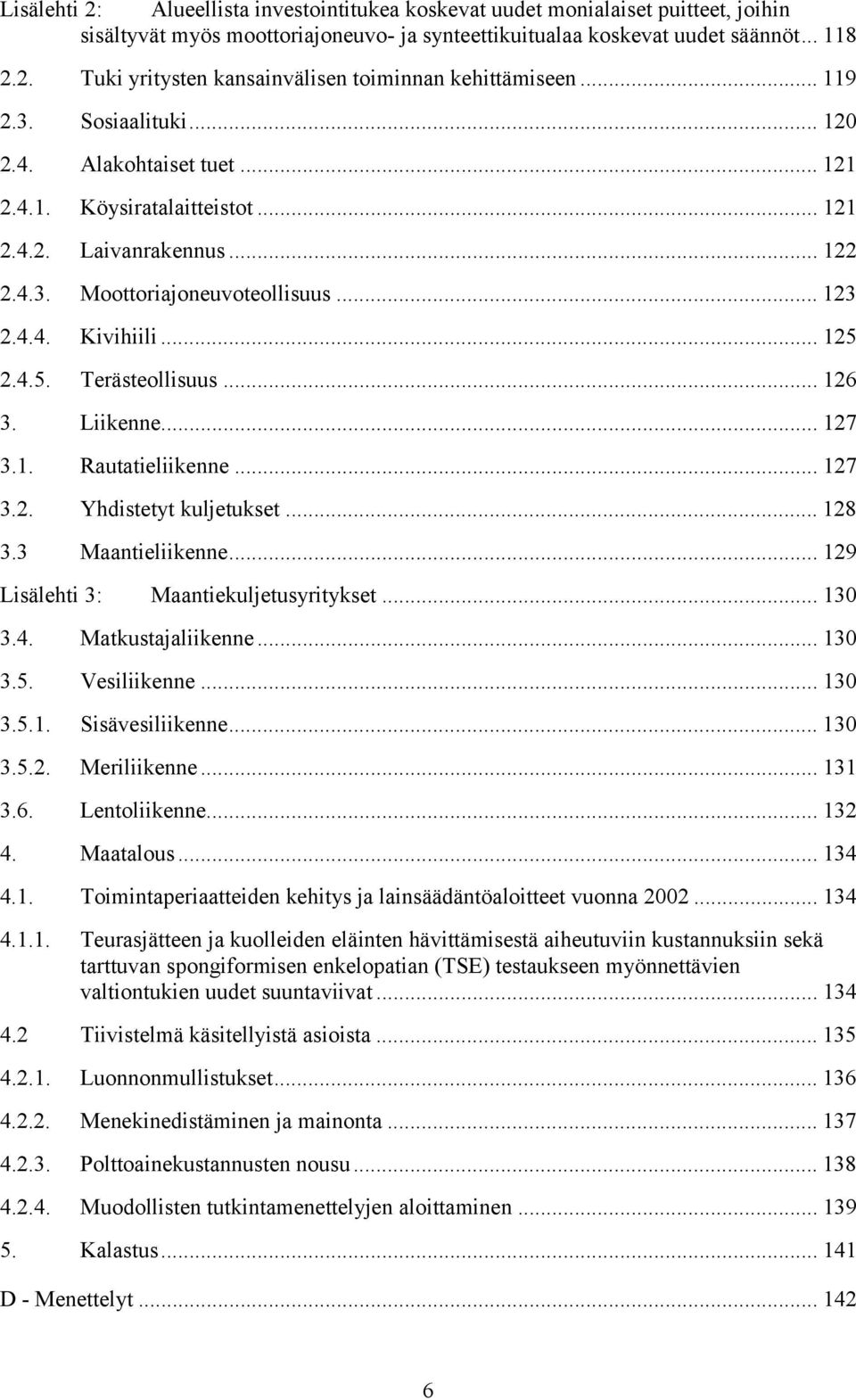 2.4.5. Terästeollisuus... 126 3. Liikenne... 127 3.1. Rautatieliikenne... 127 3.2. Yhdistetyt kuljetukset... 128 3.3 Maantieliikenne... 129 Lisälehti 3: Maantiekuljetusyritykset... 130 3.4. Matkustajaliikenne.