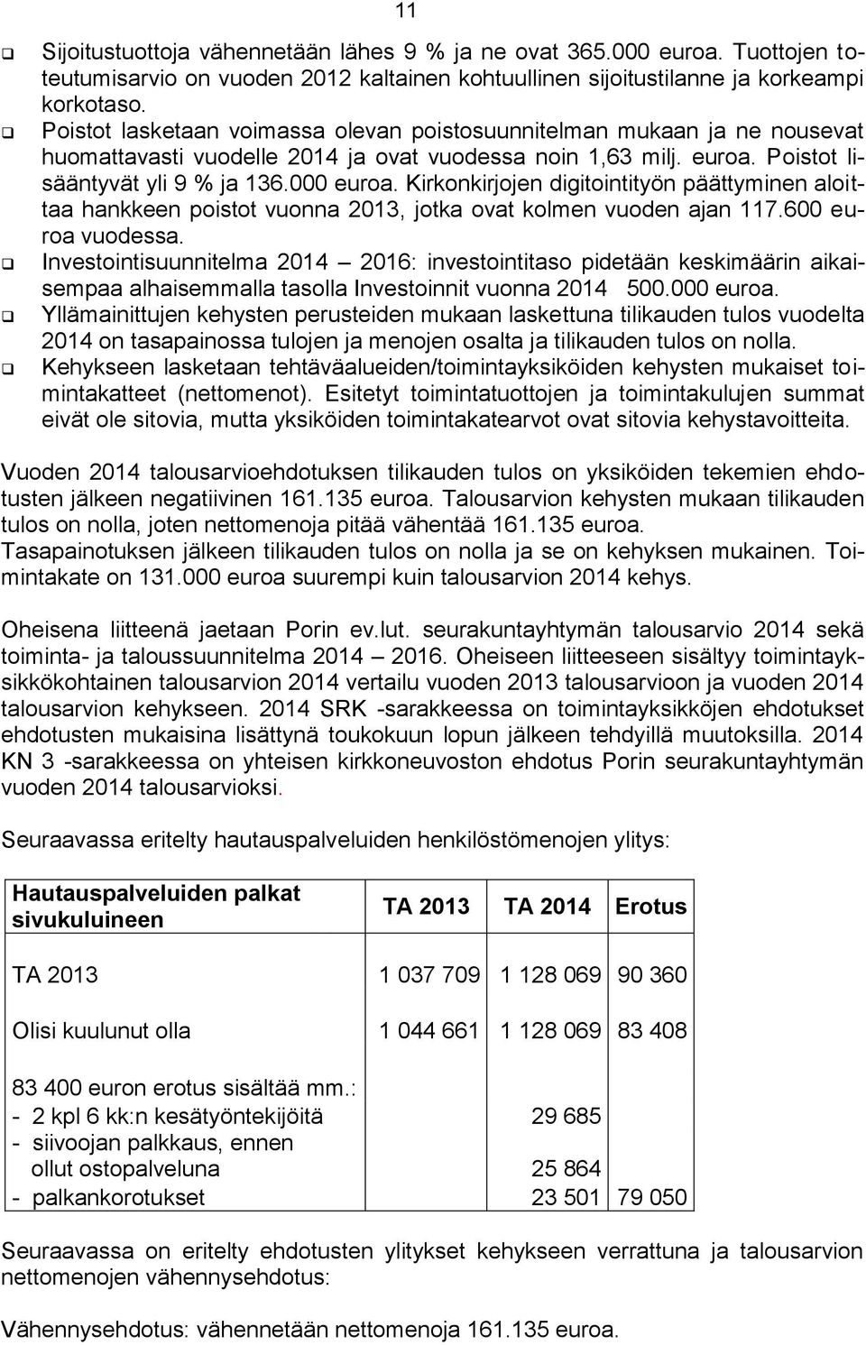 Kirkonkirjojen digitointityön päättyminen aloittaa hankkeen poistot vuonna 2013, jotka ovat kolmen vuoden ajan 117.600 euroa vuodessa.