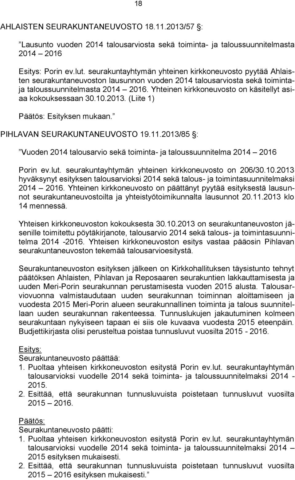 Yhteinen kirkkoneuvosto on käsitellyt asiaa kokouksessaan 30.10.2013. (Liite 1) Päätös: Esityksen mukaan. PIHLAVAN SEURAKUNTANEUVOSTO 19.11.