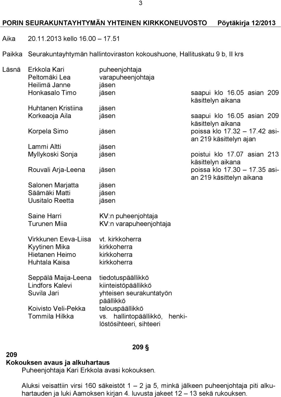 16.05 asian 209 käsittelyn aikana Huhtanen Kristiina jäsen Korkeaoja Aila jäsen saapui klo 16.05 asian 209 käsittelyn aikana Korpela Simo jäsen poissa klo 17.32 17.