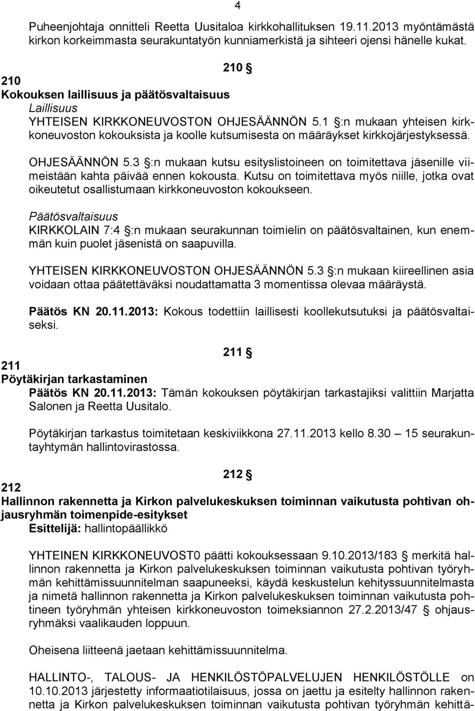 1 :n mukaan yhteisen kirkkoneuvoston kokouksista ja koolle kutsumisesta on määräykset kirkkojärjestyksessä. OHJESÄÄNNÖN 5.