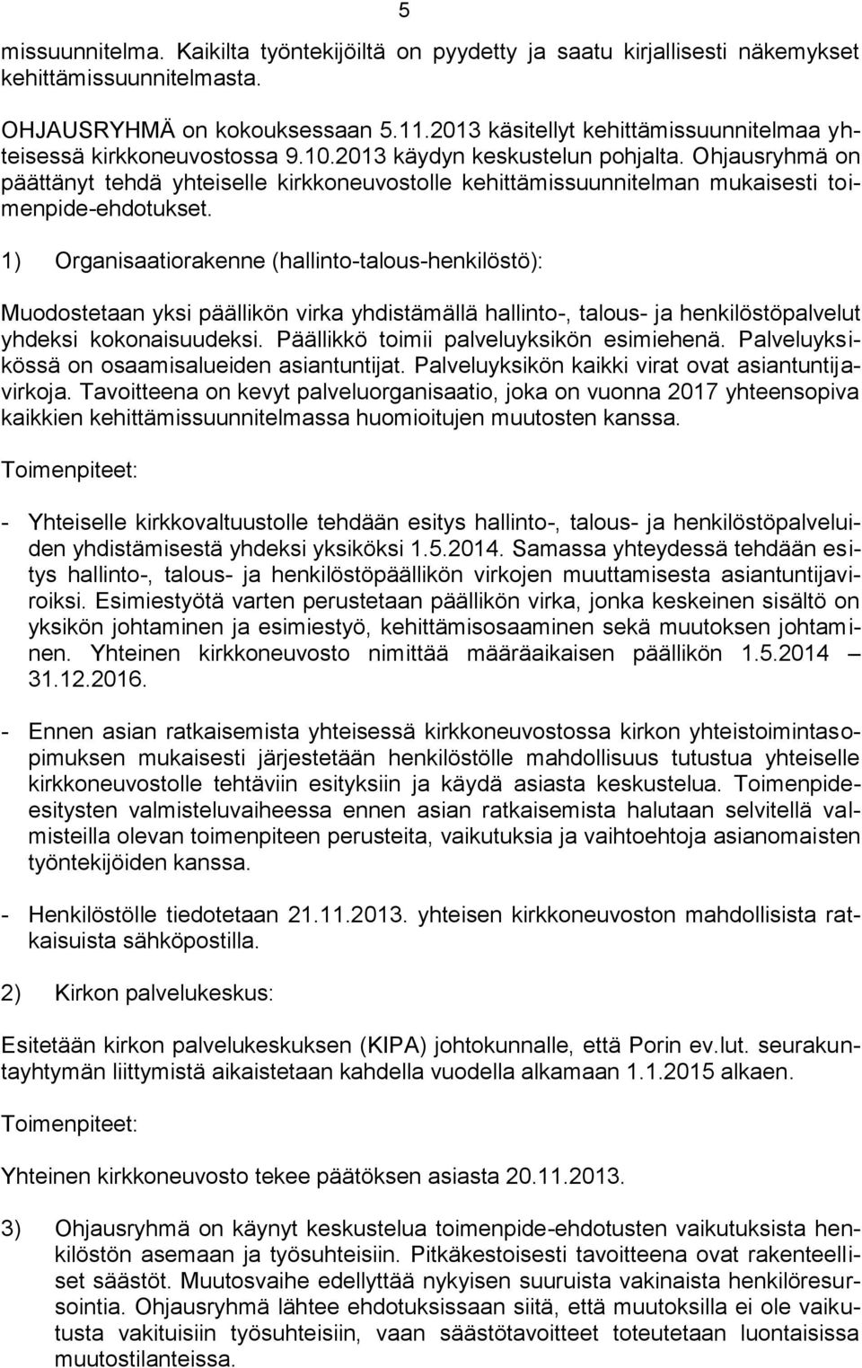 Ohjausryhmä on päättänyt tehdä yhteiselle kirkkoneuvostolle kehittämissuunnitelman mukaisesti toimenpide-ehdotukset.