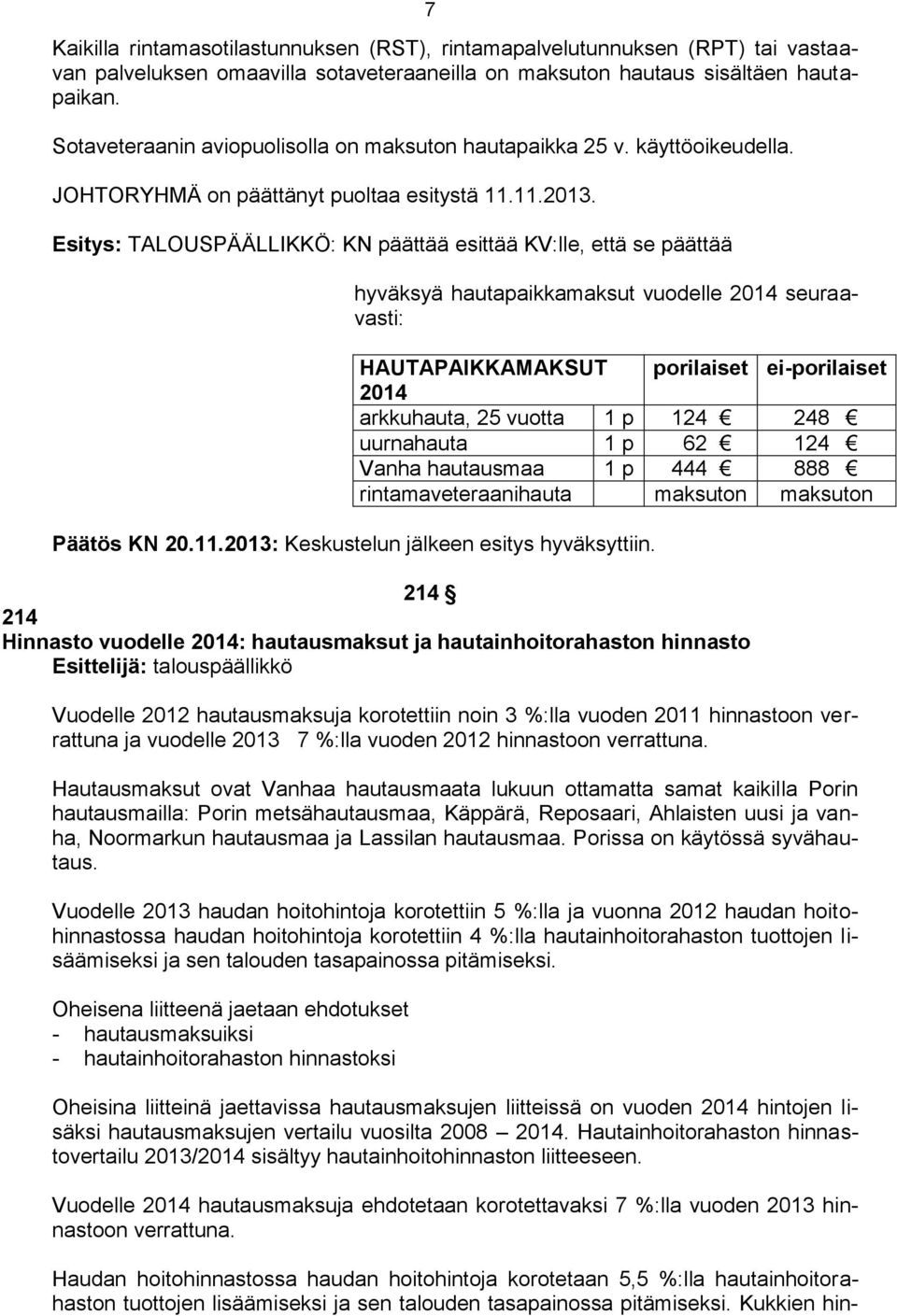 Esitys: TALOUSPÄÄLLIKKÖ: KN päättää esittää KV:lle, että se päättää hyväksyä hautapaikkamaksut vuodelle 2014 seuraavasti: HAUTAPAIKKAMAKSUT porilaiset ei-porilaiset 2014 arkkuhauta, 25 vuotta 1 p 124