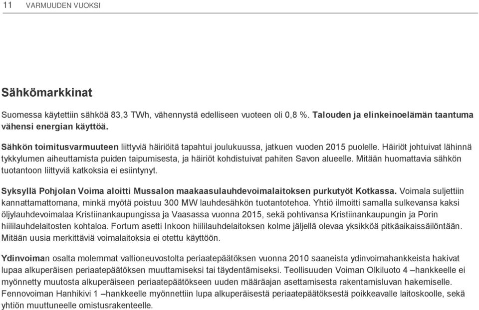 Häiriöt johtuivat lähinnä tykkylumen aiheuttamista puiden taipumisesta, ja häiriöt kohdistuivat pahiten Savon alueelle. Mitään huomattavia sähkön tuotantoon liittyviä katkoksia ei esiintynyt.