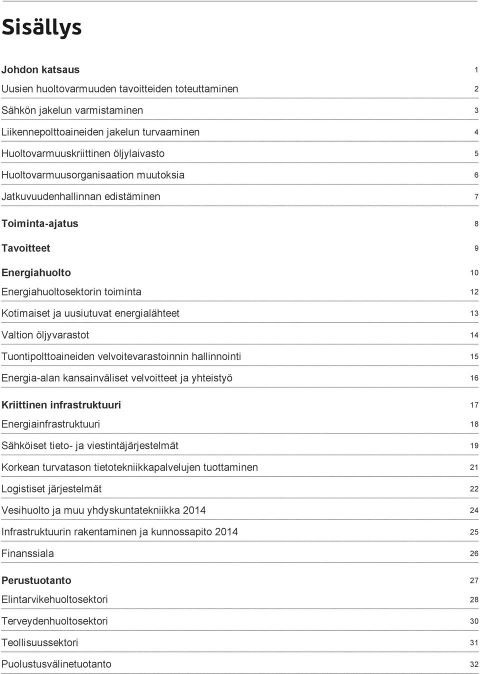 Valtion öljyvarastot Tuontipolttoaineiden velvoitevarastoinnin hallinnointi Energia-alan kansainväliset velvoitteet ja yhteistyö 8 9 10 12 13 14 15 16 Kriittinen infrastruktuuri