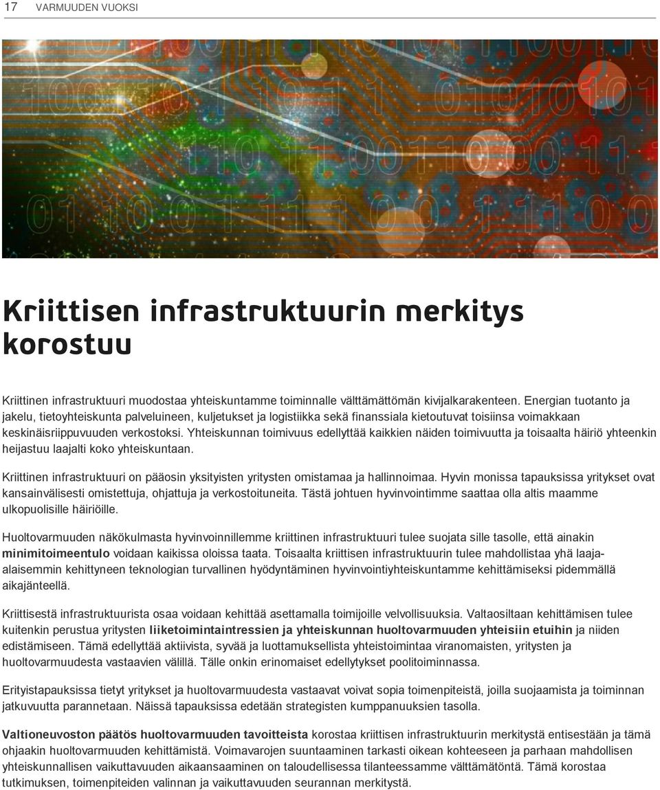 Yhteiskunnan toimivuus edellyttää kaikkien näiden toimivuutta ja toisaalta häiriö yhteenkin heijastuu laajalti koko yhteiskuntaan.