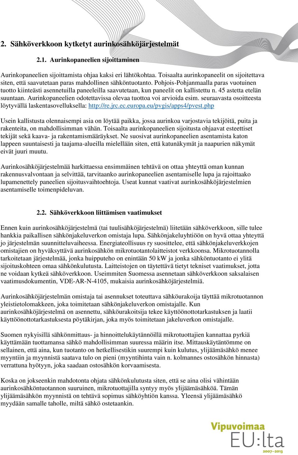 Pohjois-Pohjanmaalla paras vuotuinen tuotto kiinteästi asennetuilla paneeleilla saavutetaan, kun paneelit on kallistettu n. 45 astetta etelän suuntaan.