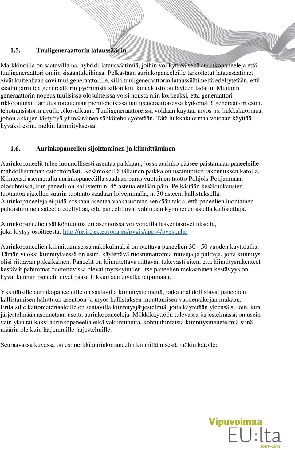 pyörimistä silloinkin, kun akusto on täyteen ladattu. Muutoin generaattorin nopeus tuulisissa olosuhteissa voisi nousta niin korkeaksi, että generaattori rikkoontuisi.