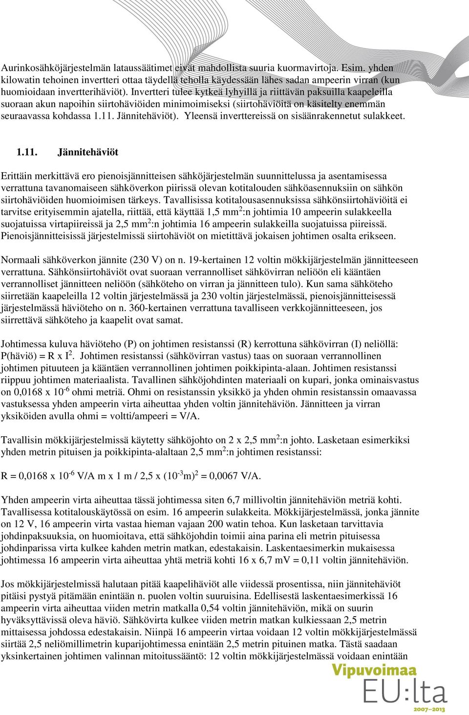 Invertteri tulee kytkeä lyhyillä ja riittävän paksuilla kaapeleilla suoraan akun napoihin siirtohäviöiden minimoimiseksi (siirtohäviöitä on käsitelty enemmän seuraavassa kohdassa 1.11. Jännitehäviöt).