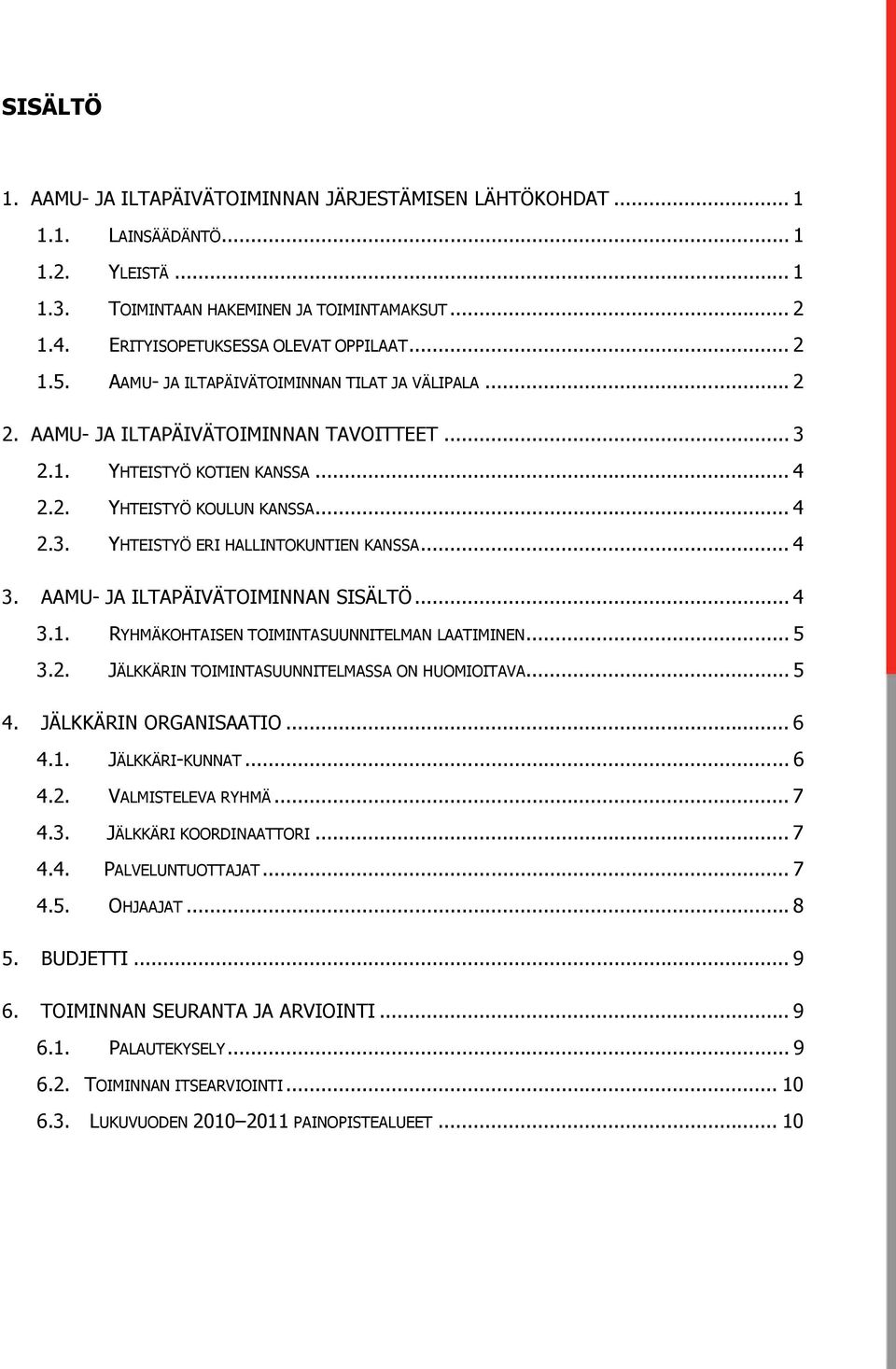 .. 4 3. AAMU- JA ILTAPÄIVÄTOIMINNAN SISÄLTÖ... 4 3.1. RYHMÄKOHTAISEN TOIMINTASUUNNITELMAN LAATIMINEN... 5 3.2. JÄLKKÄRIN TOIMINTASUUNNITELMASSA ON HUOMIOITAVA... 5 4. JÄLKKÄRIN ORGANISAATIO... 6 4.1. JÄLKKÄRI-KUNNAT.