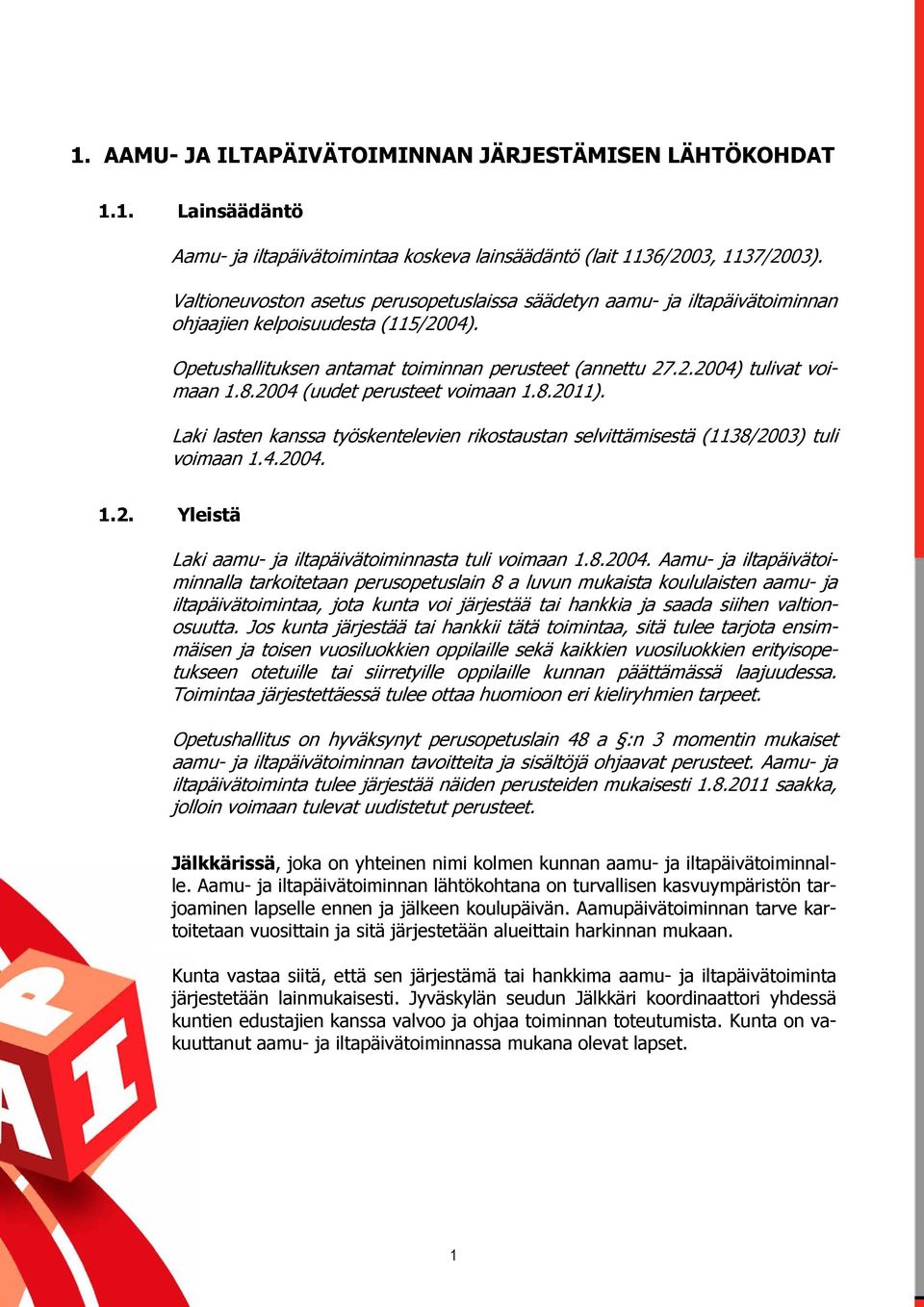 8.2004 (uudet perusteet voimaan 1.8.2011). Laki lasten kanssa työskentelevien rikostaustan selvittämisestä (1138/2003) tuli voimaan 1.4.2004. 1.2. Yleistä Laki aamu- ja iltapäivätoiminnasta tuli voimaan 1.