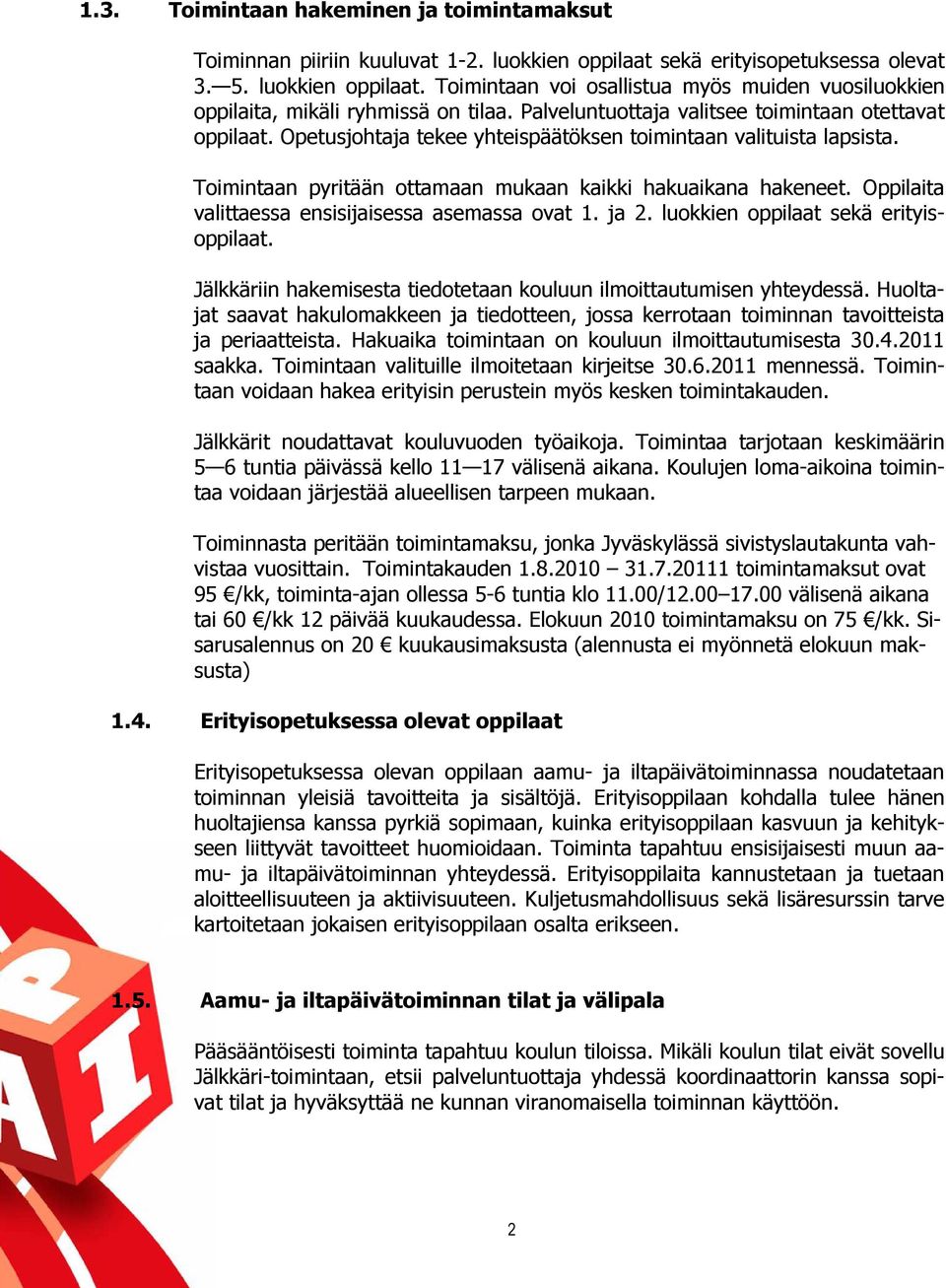 Oppilaita valittaessa ensisijaisessa asemassa ovat 1. ja 2. luokkien oppilaat sekä erityisoppilaat. Jälkkäriin hakemisesta tiedotetaan kouluun ilmoittautumisen yhteydessä.