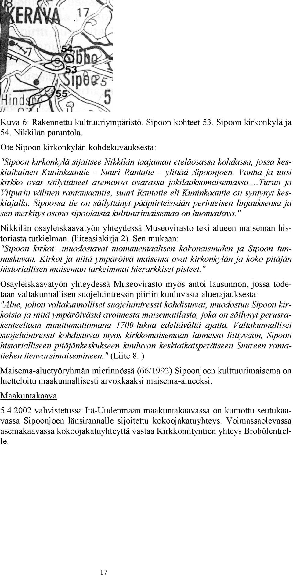 Vanha ja uusi kirkko ovat säilyttäneet asemansa avarassa jokilaaksomaisemassa.turun ja Viipurin välinen rantamaantie, suuri Rantatie eli Kuninkaantie on syntynyt keskiajalla.