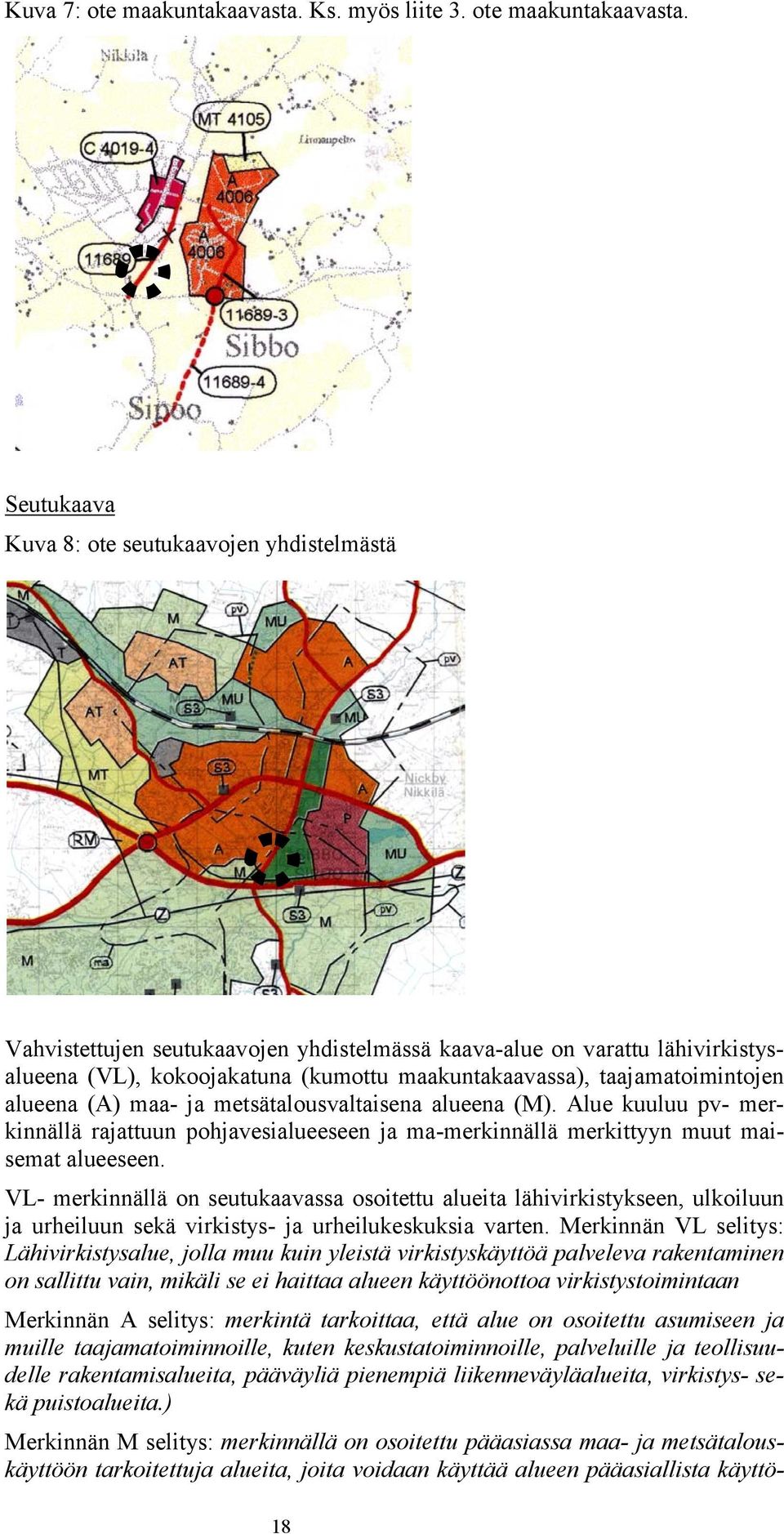 Seutukaava Kuva 8: ote seutukaavojen yhdistelmästä Vahvistettujen seutukaavojen yhdistelmässä kaava-alue on varattu lähivirkistysalueena (VL), kokoojakatuna (kumottu maakuntakaavassa),