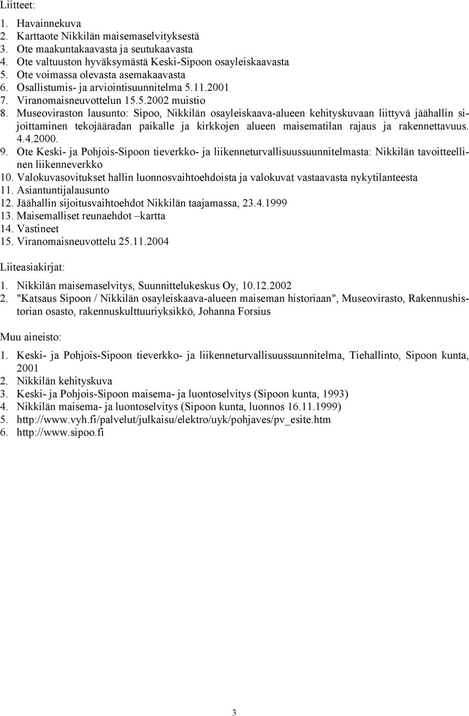 Museoviraston lausunto: Sipoo, Nikkilän osayleiskaava-alueen kehityskuvaan liittyvä jäähallin sijoittaminen tekojääradan paikalle ja kirkkojen alueen maisematilan rajaus ja rakennettavuus. 4.4.2000.